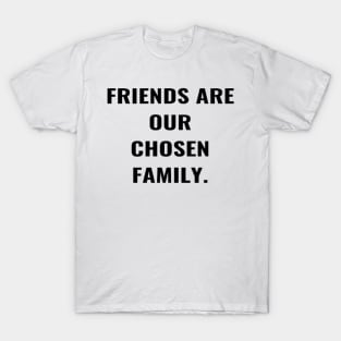 Friends Are Our Chosen Family T-Shirt